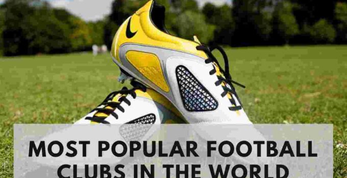 Most Popular Football Clubs in the World