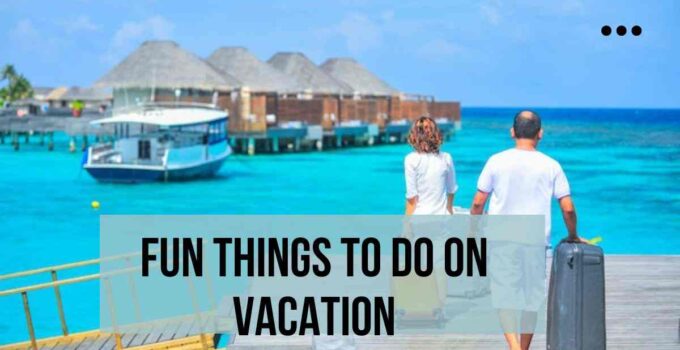 10 Fun Things to do on Vacation